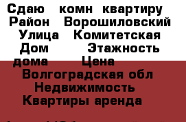 Сдаю 1-комн. квартиру › Район ­ Ворошиловский › Улица ­ Комитетская › Дом ­ 36 › Этажность дома ­ 5 › Цена ­ 10 000 - Волгоградская обл. Недвижимость » Квартиры аренда   